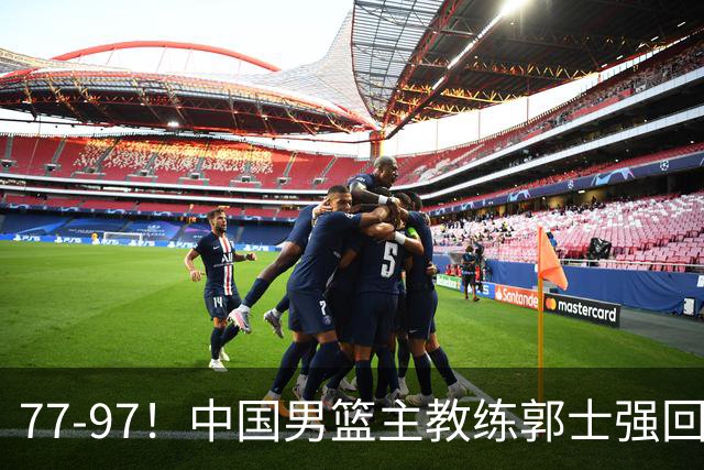 77-97！中国男篮主教练郭士强回应，日本媒体点评，韩国媒体发声